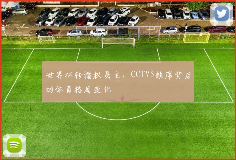 世界杯转播权易主,CCTV5缺席背后的体育格局变化