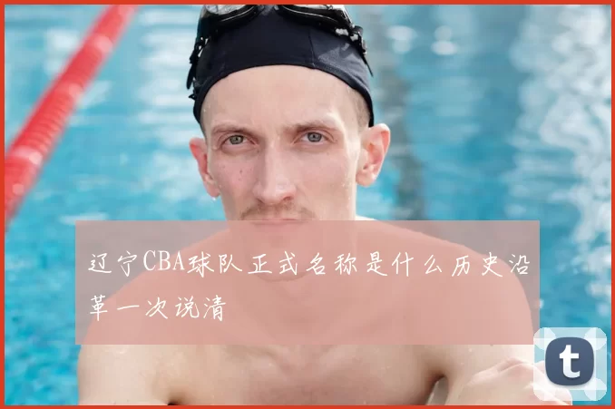 辽宁CBA球队正式名称是什么历史沿革一次说清