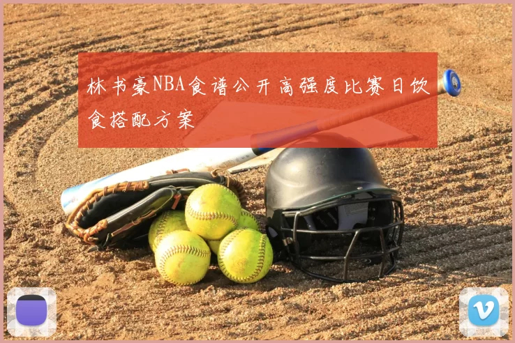 林书豪NBA食谱公开高强度比赛日饮食搭配方案