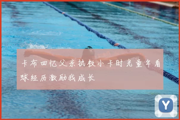 卡布回忆父亲执教小卡时光童年看球经历激励我成长