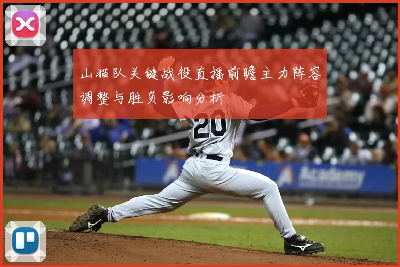 山猫队关键战役直播前瞻主力阵容调整与胜负影响分析