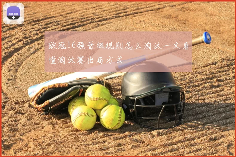 欧冠16强晋级规则怎么淘汰一文看懂淘汰赛出局方式