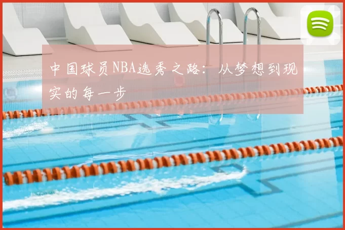 中国球员NBA选秀之路:从梦想到现实的每一步