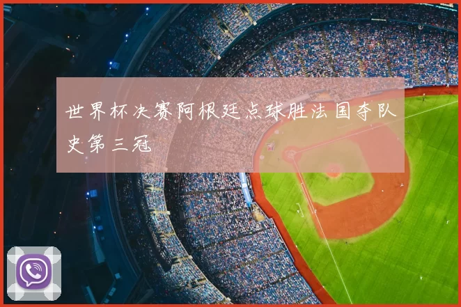世界杯决赛阿根廷点球胜法国夺队史第三冠