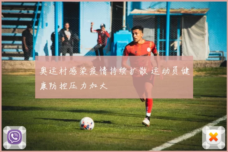 奥运村感染疫情持续扩散 运动员健康防控压力加大
