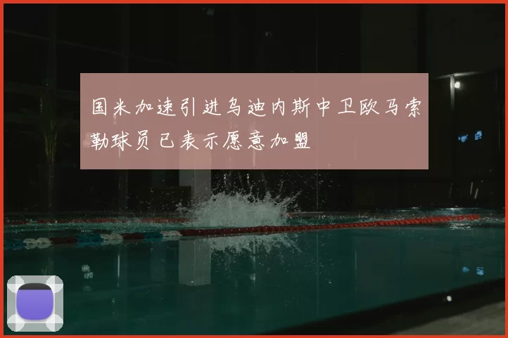 国米加速引进乌迪内斯中卫欧马索勒球员已表示愿意加盟